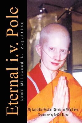 Eternal i.v. Pole: My Last Gift of Wisdom I Give to the World I love; Given to me by the God I Love by Augustine, Lama Milkweed L.