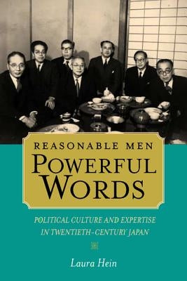 Reasonable Men, Powerful Words: Political Culture and Expertise in Twentieth-Century Japan by Hein, Laura