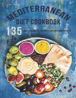 Mediterranean Diet Cookbook: 135 Easy, Flavorful Recipes For LifeLong Healthy by Dunleavy, James
