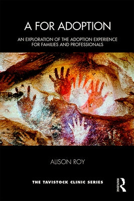 A for Adoption: An Exploration of the Adoption Experience for Families and Professionals by Roy, Alison