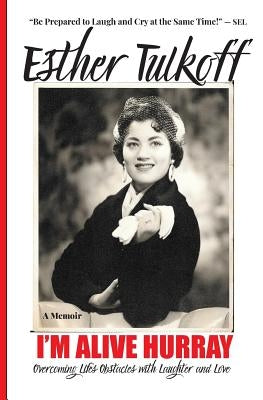 I'm Alive Hurray: Overcoming Life's Obstacles with Laughter and Love by Tulkoff, Esther