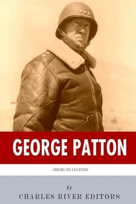 American Legends: The Life of General George Patton by Charles River Editors
