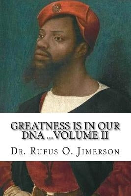 Greatness Is in Our DNA: From Being Worshipped Like Gods to Victims of Post Traumatic Slave Syndrome, Volume II by Jimerson, Rufus O.