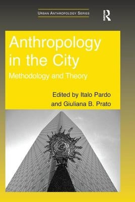 Anthropology in the City: Methodology and Theory by Pardo, Italo