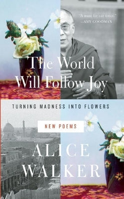 The World Will Follow Joy: Turning Madness Into Flowers: New Poems by Walker, Alice