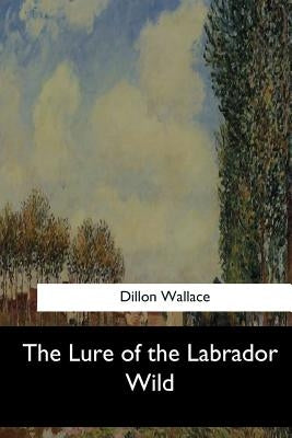The Lure of the Labrador Wild by Wallace, Dillon