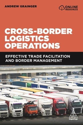 Cross-Border Logistics Operations: Effective Trade Facilitation and Border Management by Grainger, Andrew