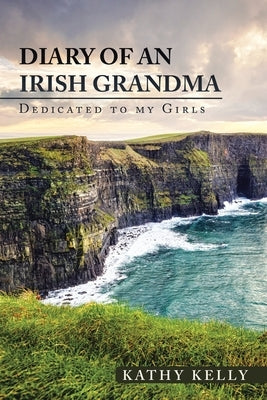Diary of an Irish Grandma: Dedicated to My Girls by Kelly, Kathy