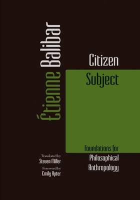 Citizen Subject: Foundations for Philosophical Anthropology by Balibar, Étienne
