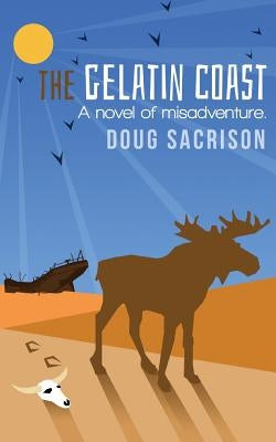 The Gelatin Coast: A Novel of Misadventure by Sacrison, Doug