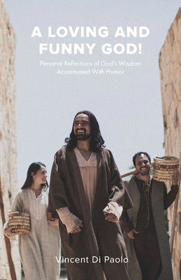A Loving And Funny God!: Personal Reflections of God's Wisdom Accentuated With Humor by Paolo, Vincent Di