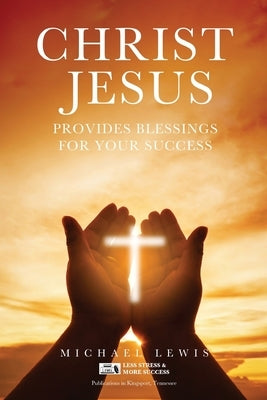 Christ Jesus Provides Blessings for Your Success by Lewis, Michael