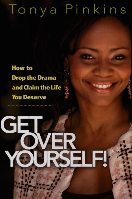 Get Over Yourself!: How to Drop the Drama and Claim the Life You Deserve by Pinkins, Tonya
