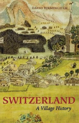 Switzerland: A Village History by Birmingham, David