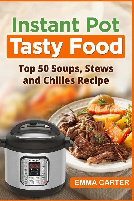 Instant Pot: TASTY FOOD! Top 50 Soups, Stews and Chilies Recipes by Carter, Emma