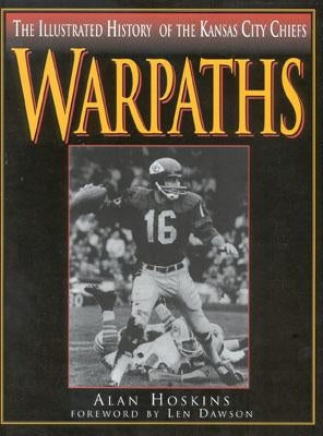 Warpaths: The Illustrated History of the Kansas City Chiefs by Hoskins, Alan