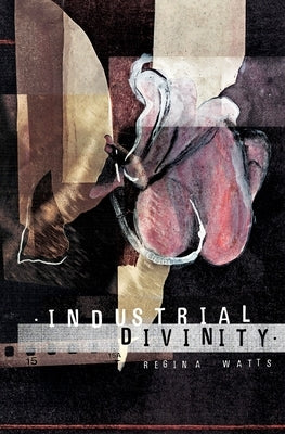 Industrial Divinity: A Splatterpunk Love Story by Watts, Regina