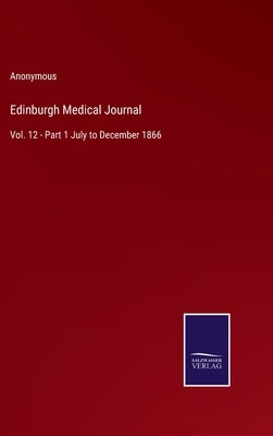 Edinburgh Medical Journal: Vol. 12 - Part 1 July to December 1866 by Anonymous
