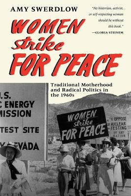 Women Strike for Peace: Traditional Motherhood and Radical Politics in the 1960s by Swerdlow, Amy