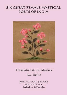 Six Great Female Mystical Poets of India by Smith, Paul