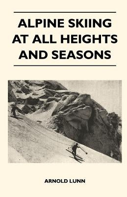 Alpine Skiing at All Heights and Seasons by Lunn, Arnold