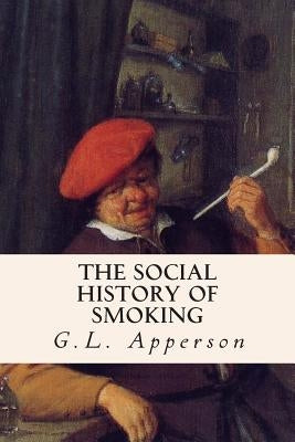 The Social History of Smoking by Apperson, G. L.