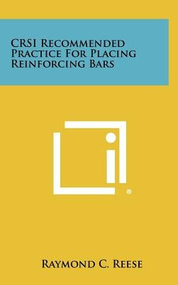 CRSI Recommended Practice For Placing Reinforcing Bars by Reese, Raymond C.