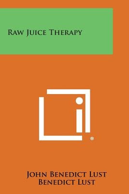 Raw Juice Therapy by Lust, John Benedict