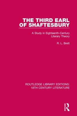 The Third Earl of Shaftesbury: A Study in Eighteenth-Century Literary Theory by Brett, R. L.