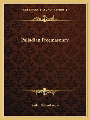 Palladian Freemasonry by Waite, Arthur Edward