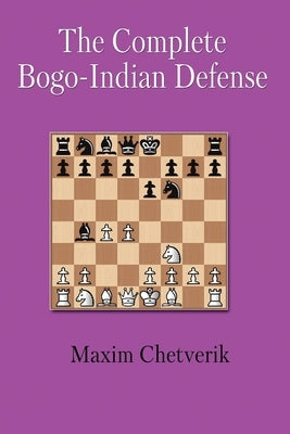 The Complete Bogo-Indian Defense by Maxim, Chetverik