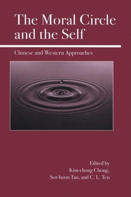 The Moral Circle and the Self: Chinese and Western Approaches by Chong, Kim-Chong