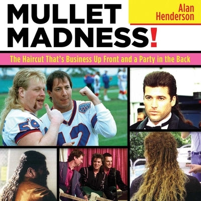 Mullet Madness!: The Haircut That's Business Up Front and a Party in the Back by Henderson, Alan