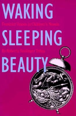 Waking Sleeping Beauty: Feminist Voices in Children's Novels by Trites, Roberta S.