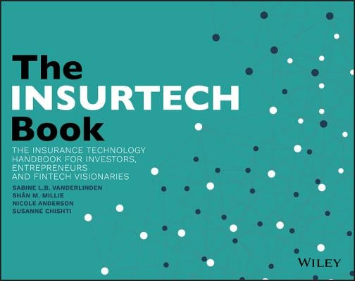 The InsurTech Book: The Insurance Technology Handbook for Investors, Entrepreneurs and FinTech Visionaries by Vanderlinden, Sabine L. B.