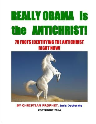 Really Obama is the Antichrist!: 70 Facts Identifying the Antichrist Right Now! by Prophet J. D., Christian