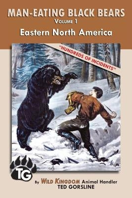 Man-Eating Black Bears: Volume 1 - Eastern North America by Gorsline, Ted