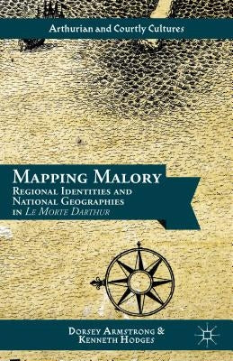 Mapping Malory: Regional Identities and National Geographies in Le Morte Darthur by Armstrong, D.