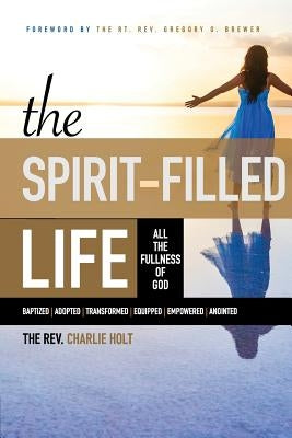 The Spirit-Filled Life: All the Fullness of God by Holt, Charlie