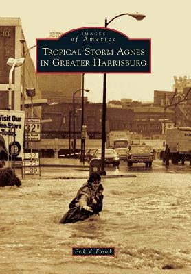 Tropical Storm Agnes in Greater Harrisburg by Fasick, Erik V.