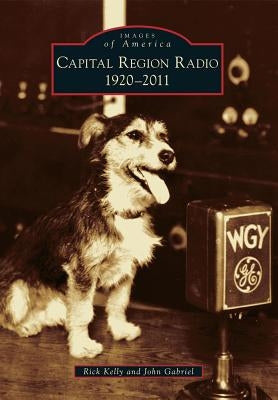 Capital Region Radio: 1920-2011 by Kelly, Rick