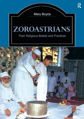 Zoroastrians: Their Religious Beliefs and Practices by Boyce, Mary
