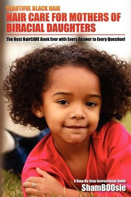 Beautiful Black Hair: For MOTHERS of Biracial Daughters by Shamboosie