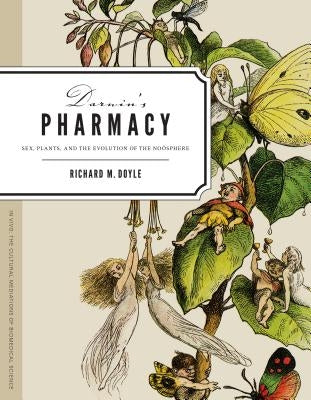 Darwin's Pharmacy: Sex, Plants, and the Evolution of the Noosphere by Doyle, Richard M.