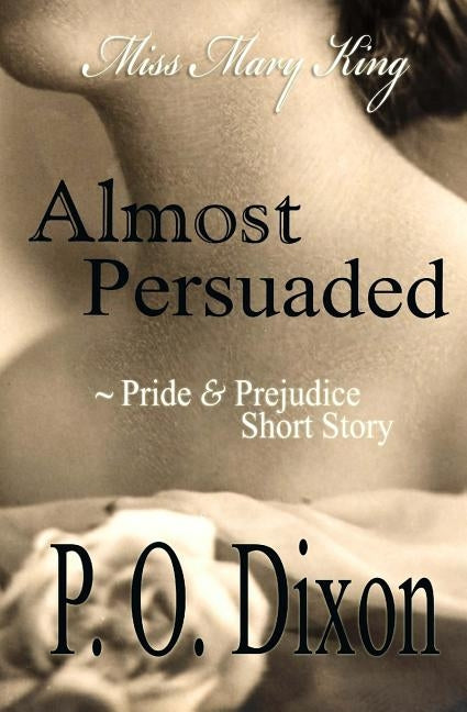 Almost Persuaded: Miss Mary King by Dixon, P. O.