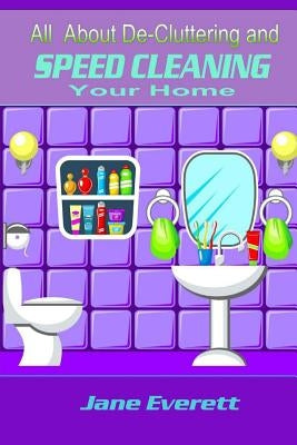 All About De-cluttering and SPEED CLEANING Your Home by Everett, Jane