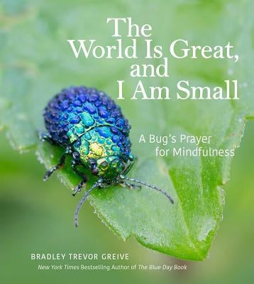 The World Is Great, and I Am Small: A Bug's Prayer for Mindfulness by Greive, Bradley Trevor