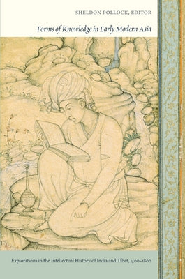 Forms of Knowledge in Early Modern Asia: Explorations in the Intellectual History of India and Tibet, 1500-1800 by Pollock, Sheldon