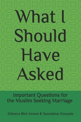 What I Should Have Asked: Important Questions for the Muslim Seeking Marriage by Azeem, Zaheera Bint