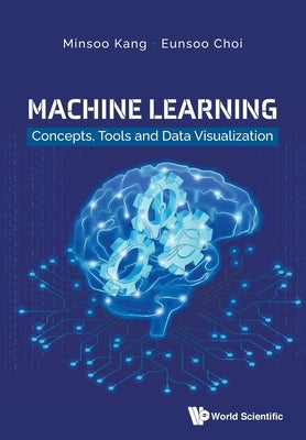 Machine Learning: Concepts, Tools and Data Visualization by Kang, Minsoo